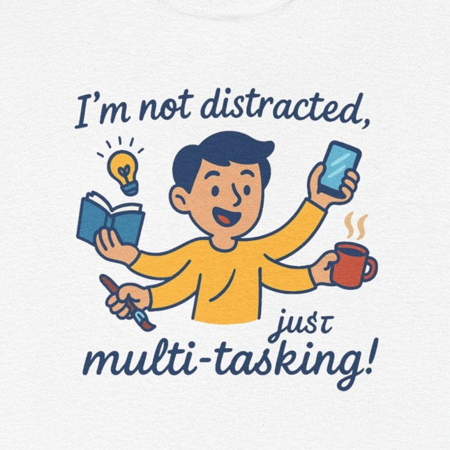I'm Not Distracted, Just Multi-Tasking! - ADHD T-Shirt